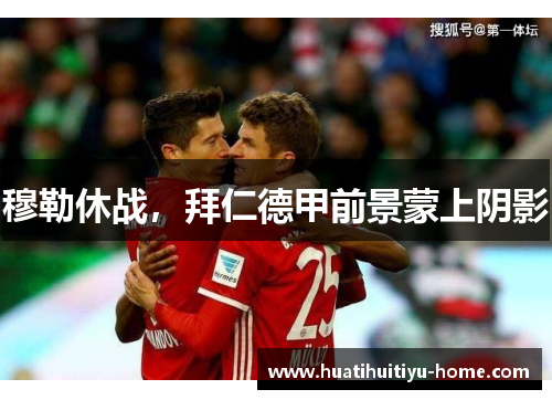 穆勒休战，拜仁德甲前景蒙上阴影